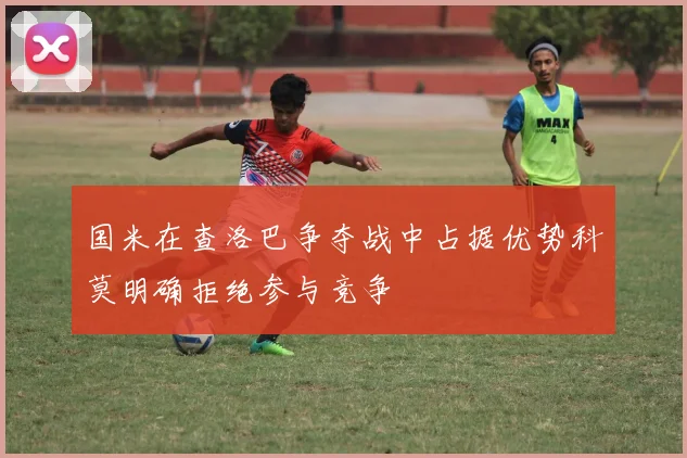 国米在查洛巴争夺战中占据优势科莫明确拒绝参与竞争