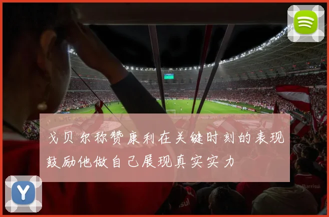 戈贝尔称赞康利在关键时刻的表现鼓励他做自己展现真实实力