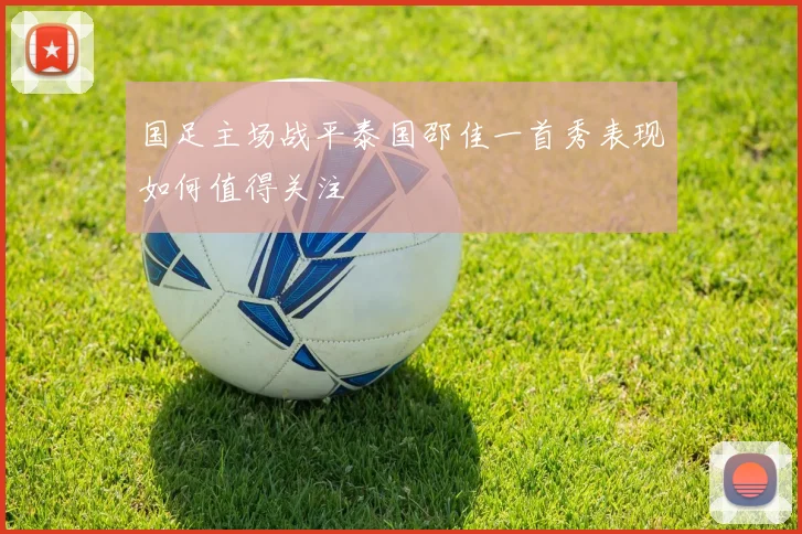 国足主场战平泰国邵佳一首秀表现如何值得关注