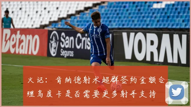 火记：肯纳德射术超群签约金额合理乌度卡是否需要更多射手支持